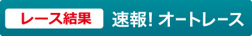速報!オートレース レース結果